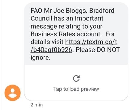Business Rates SMS message example. The text will be similar to: FAO Mr Joe Bloggs. Bradford Council has an important message relating to your Business Rates account. For details visit https://textm.co.t//b40agf0b926. Please DO NOT ignore.