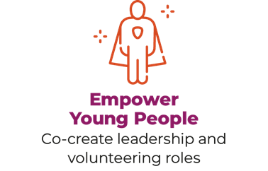 Empower young people. Co-create leadership and volunteering roles.