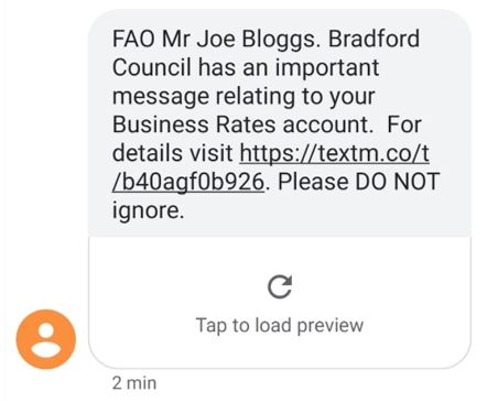 Business Rates SMS message example. The text will be similar to: FAO Mr Joe Bloggs. Bradford Council has an important message relating to your Business Rates account. For details visit https://textm.co.t//b40agf0b926. Please DO NOT ignore.
